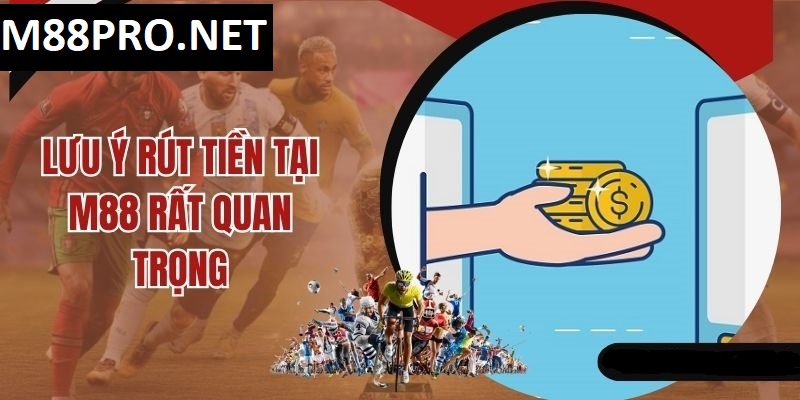 Những lưu ý về việc rút tiền tại m88
