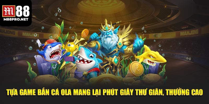 Giới thiệu về sảnh bắn cá Ola m88
