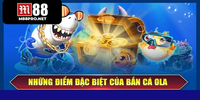 Những điểm nổi bật làm bắn cá Ola trở nên đông đảo người chơi