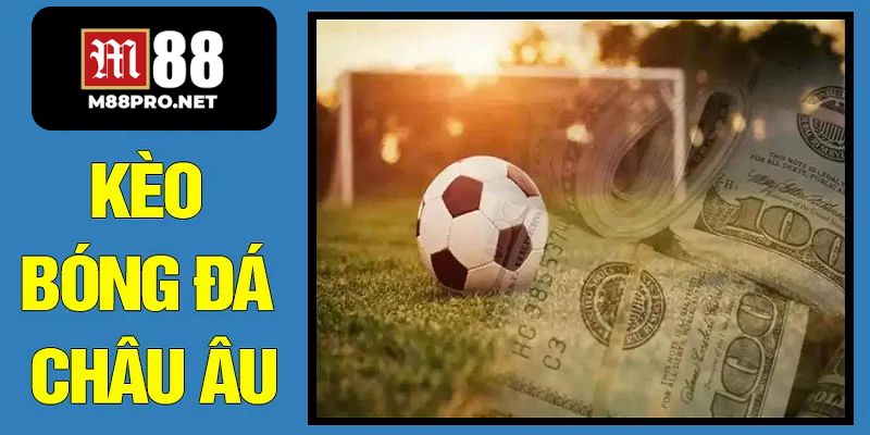 Giới thiệu về sảnh chơi kèo châu âu m88